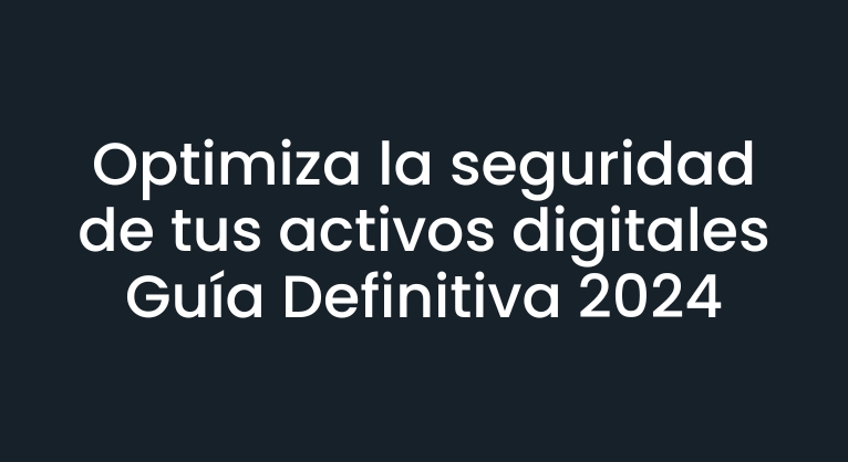 Optimiza la seguridad de tus activos digitales