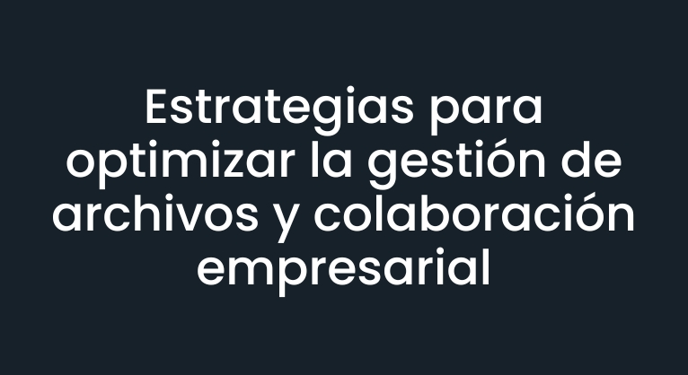 Gestión de archivos y colaboración empresarial