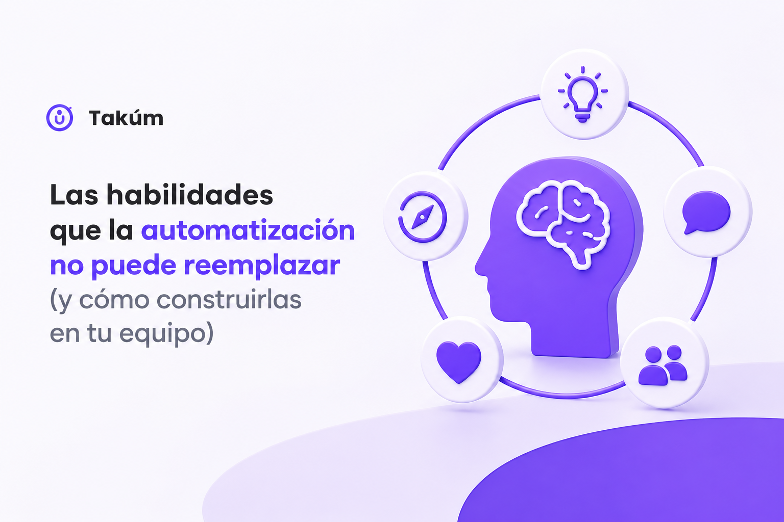 Descubre las habilidades humanas que la inteligencia artificial no puede reemplazar y aprende cómo fomentarlas en tu equipo con los consejos de Takúm.